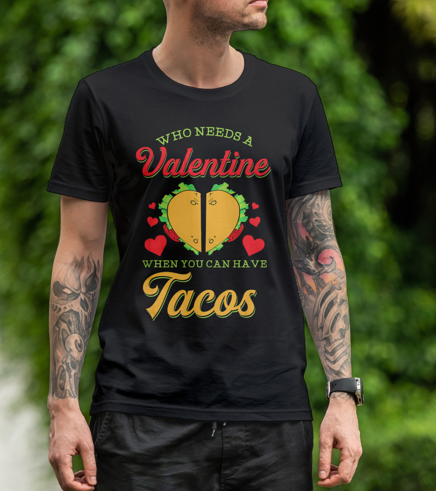 Who Needs A Valentine When You Can Have Tacos T-Shirt