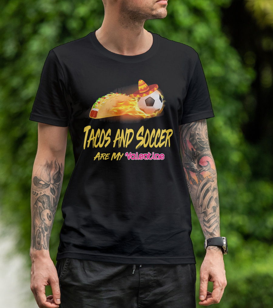 Tacos And Soccer Are My Valentine Soccer Ball Taco With Sombrero T-Shirt