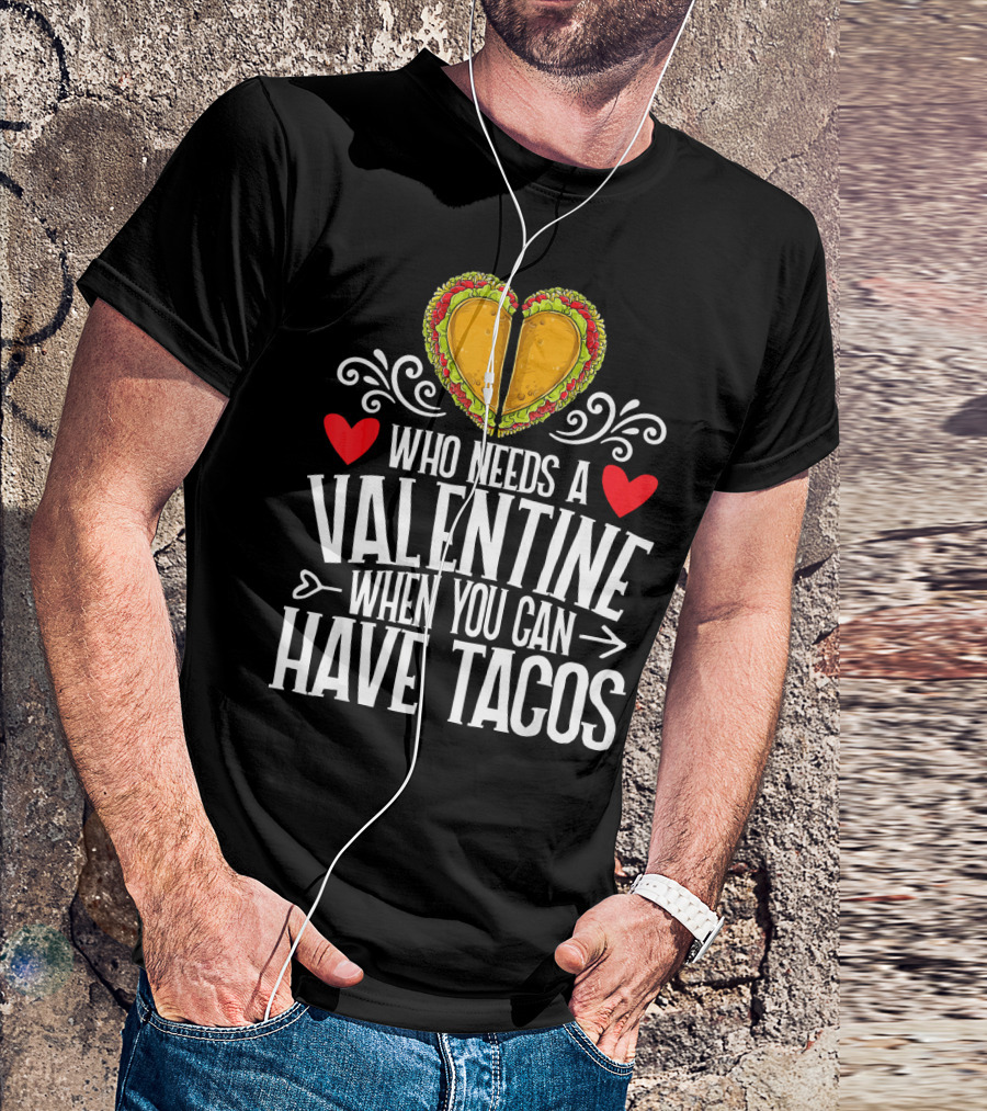 Who Needs A Valentine When You Can Have Tacos Heart T-Shirt