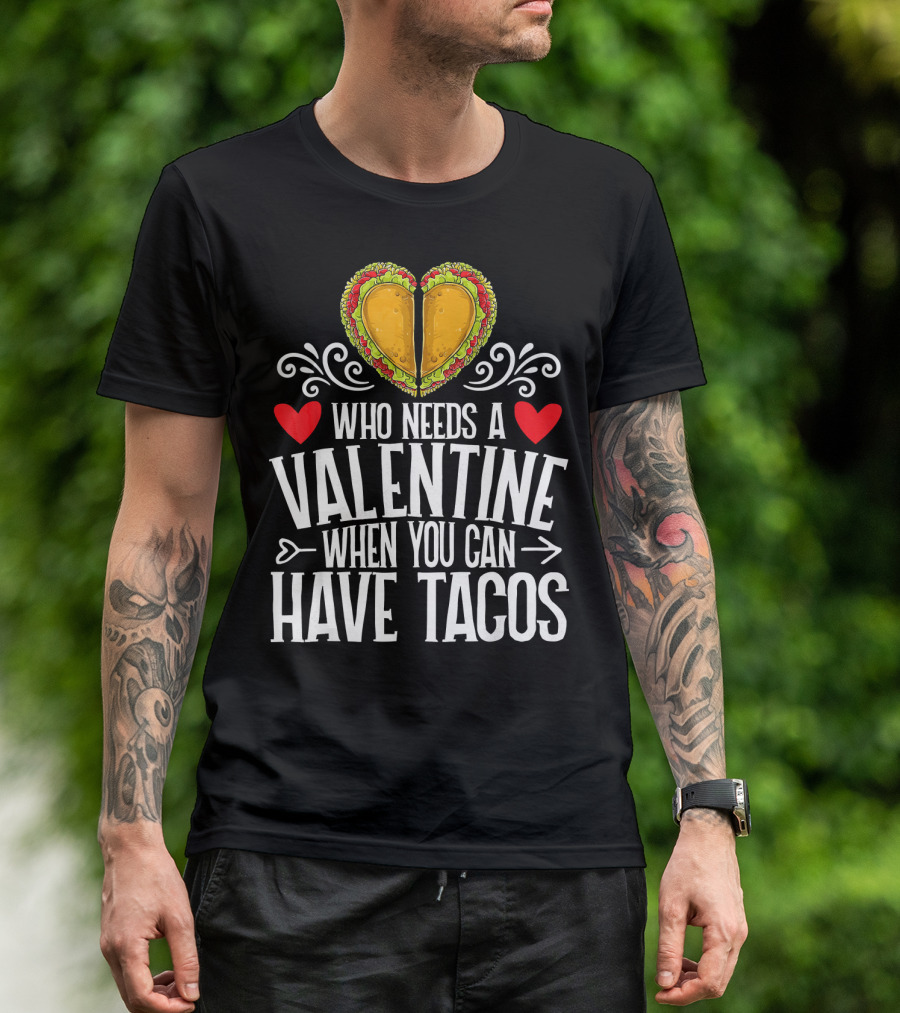 Who Needs A Valentine When You Can Have Tacos Heart T-Shirt