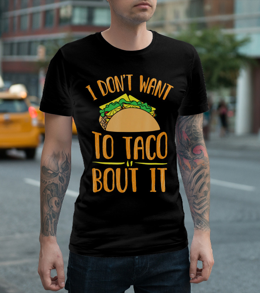 I Don't Want to Taco Bout It Funny Taco Lettuce Cheese Joke T-Shirt