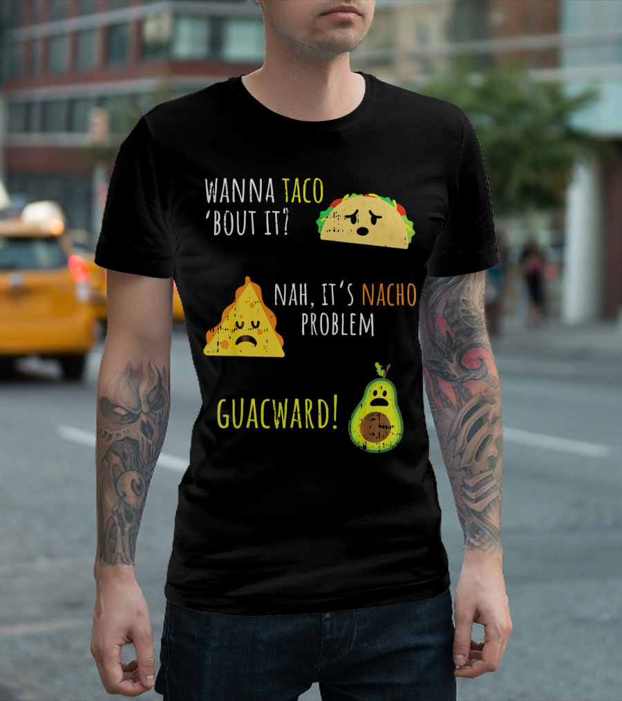Wanna Taco Bout It Nah It's Nacho Problem Guacward Funny Mexican Cinco T-Shirt