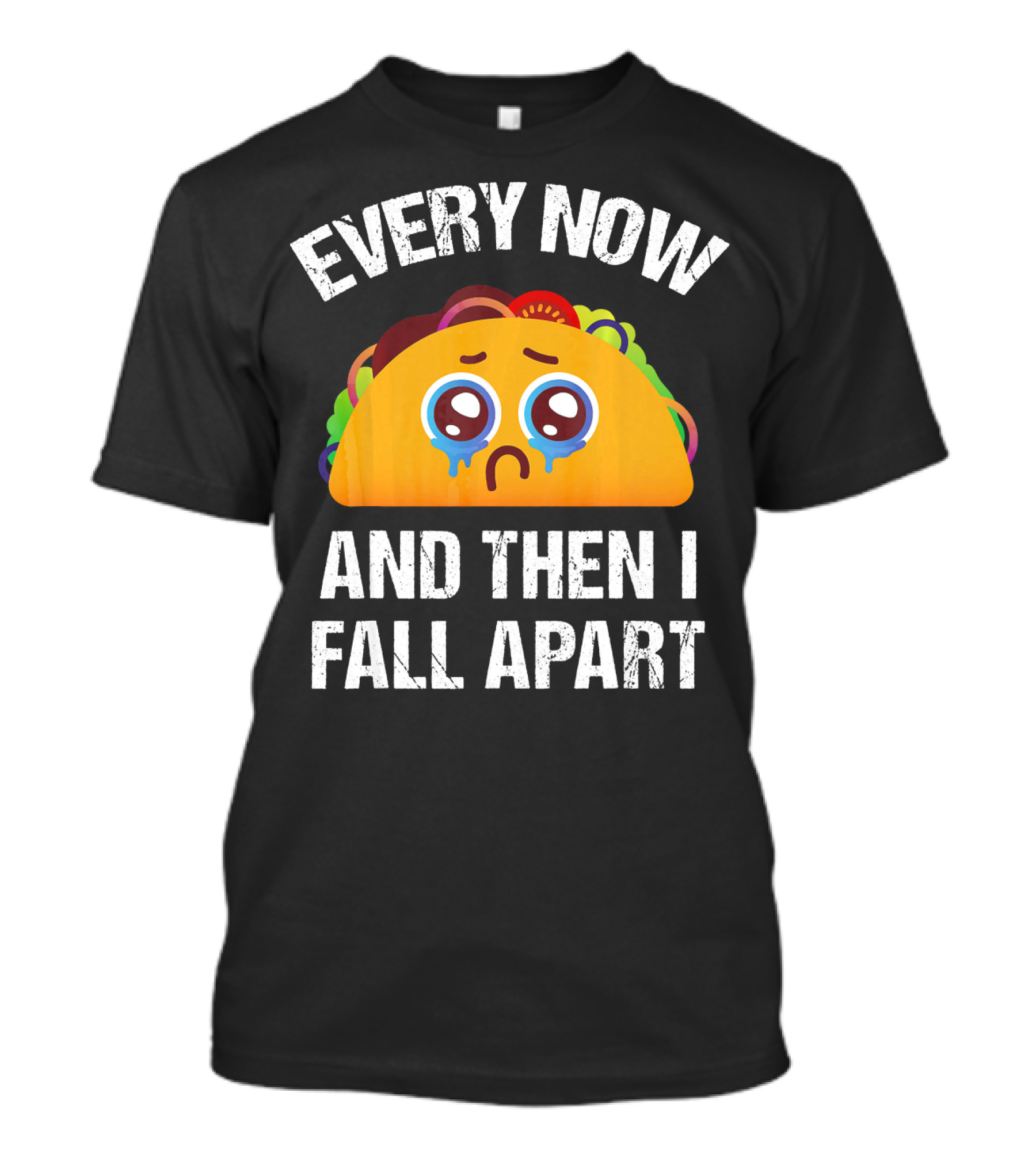 Every Now And Then I Fall Apart Crying Taco T-Shirt