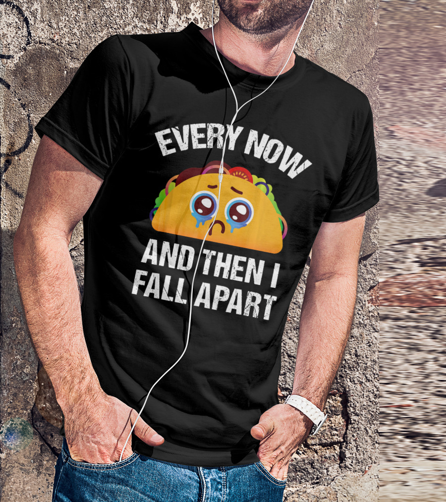 Every Now And Then I Fall Apart Crying Taco T-Shirt