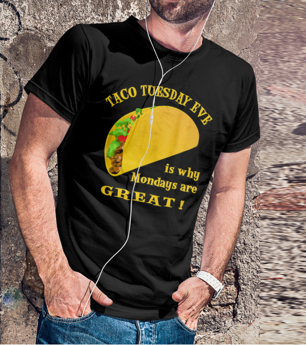 Taco Tuesday Eve Is Why Mondays Are Great T-Shirt