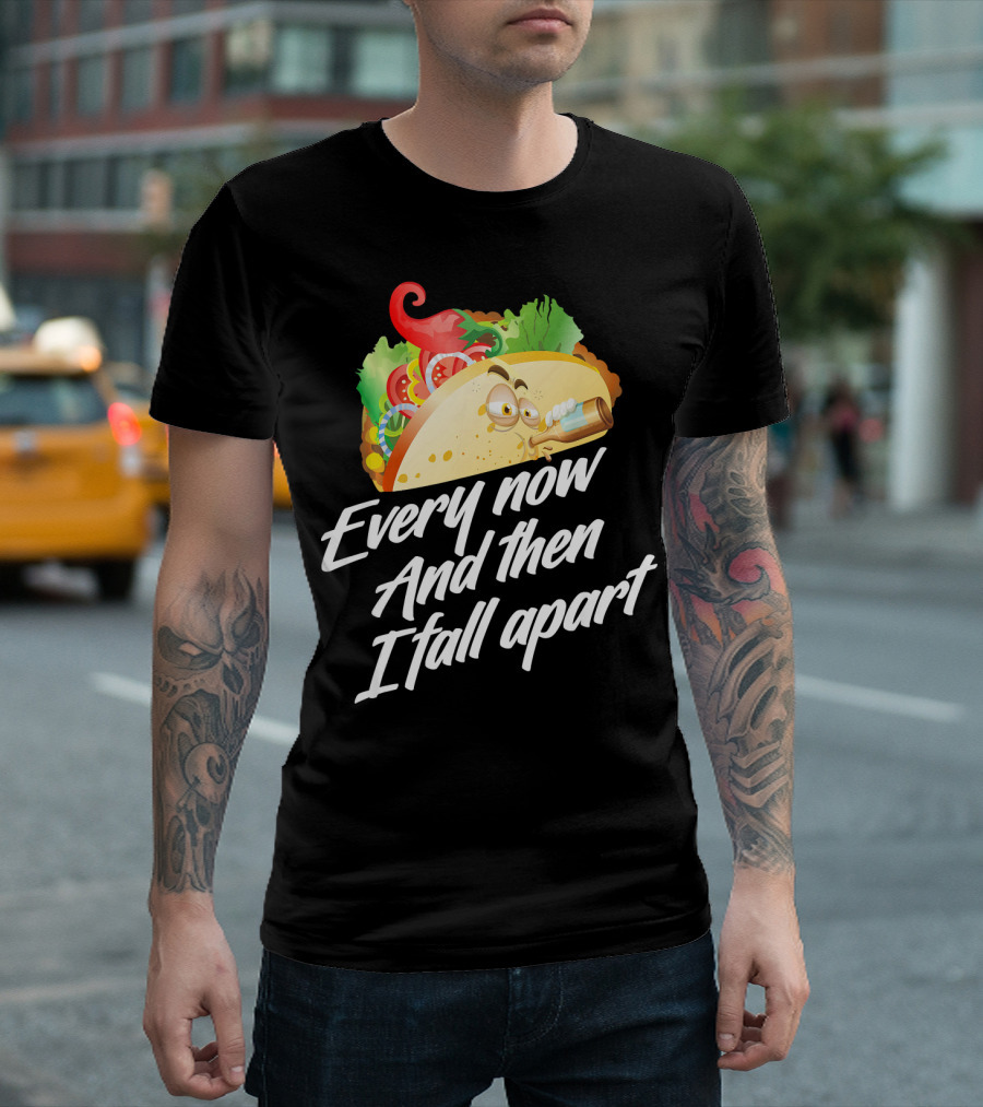 Every Now And Then I Fall Apart Taco T-Shirt