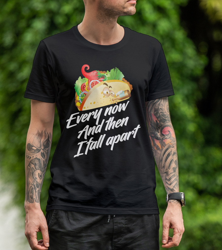 Every Now And Then I Fall Apart Taco T-Shirt