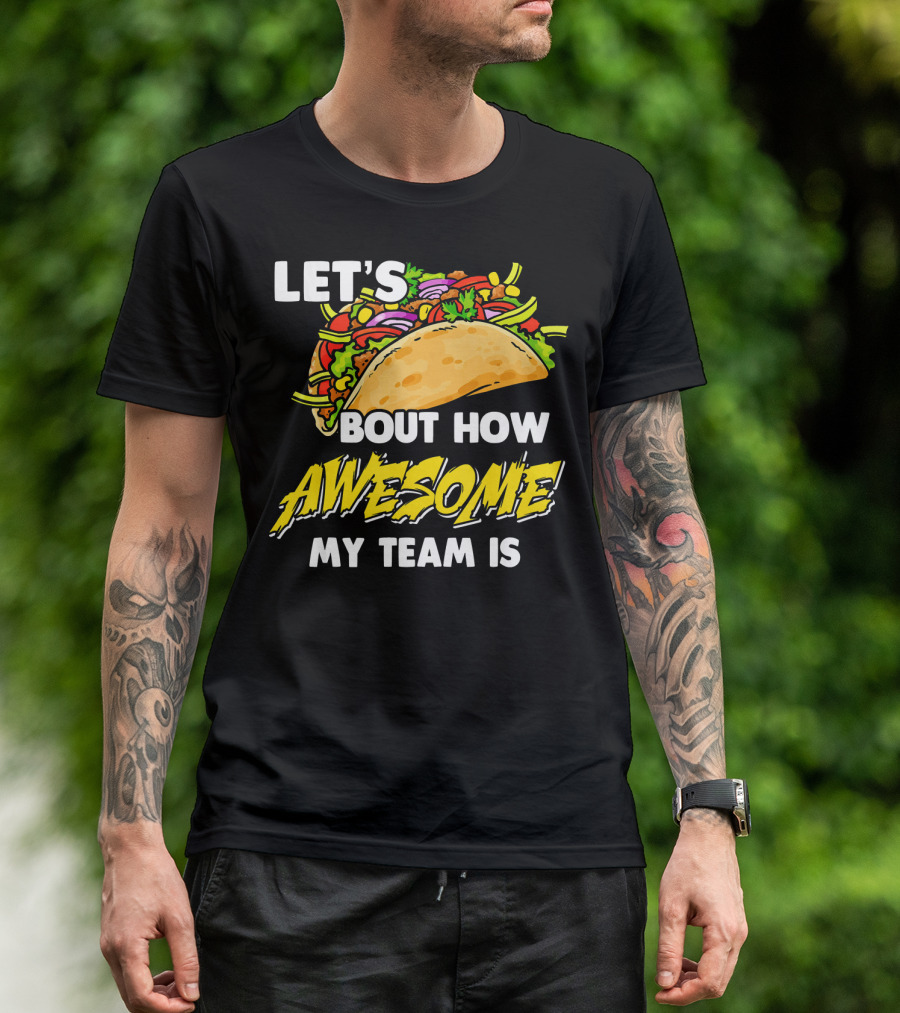 LET'S TACO BOUT HOW AWESOME MY TEAM IS T-Shirt