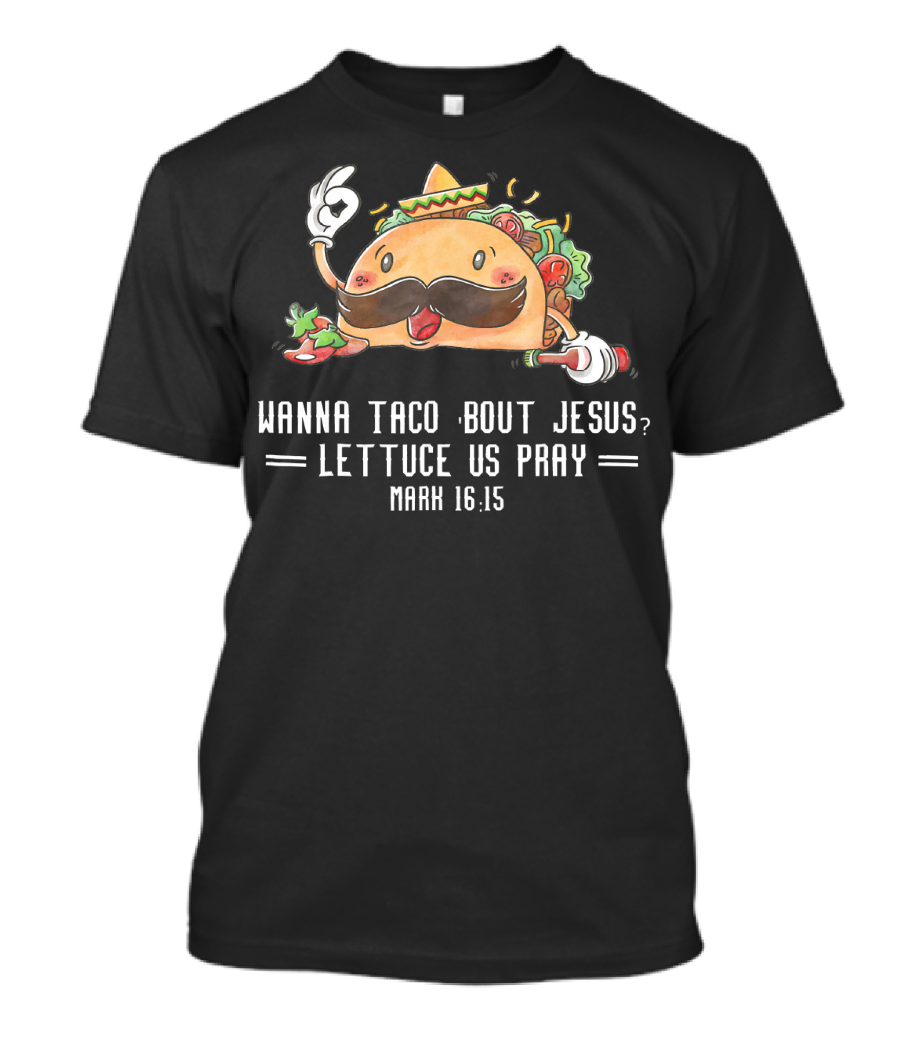 Wanna Taco Bout Jesus Lettuce Us Pray Mark 16:15 T-Shirt