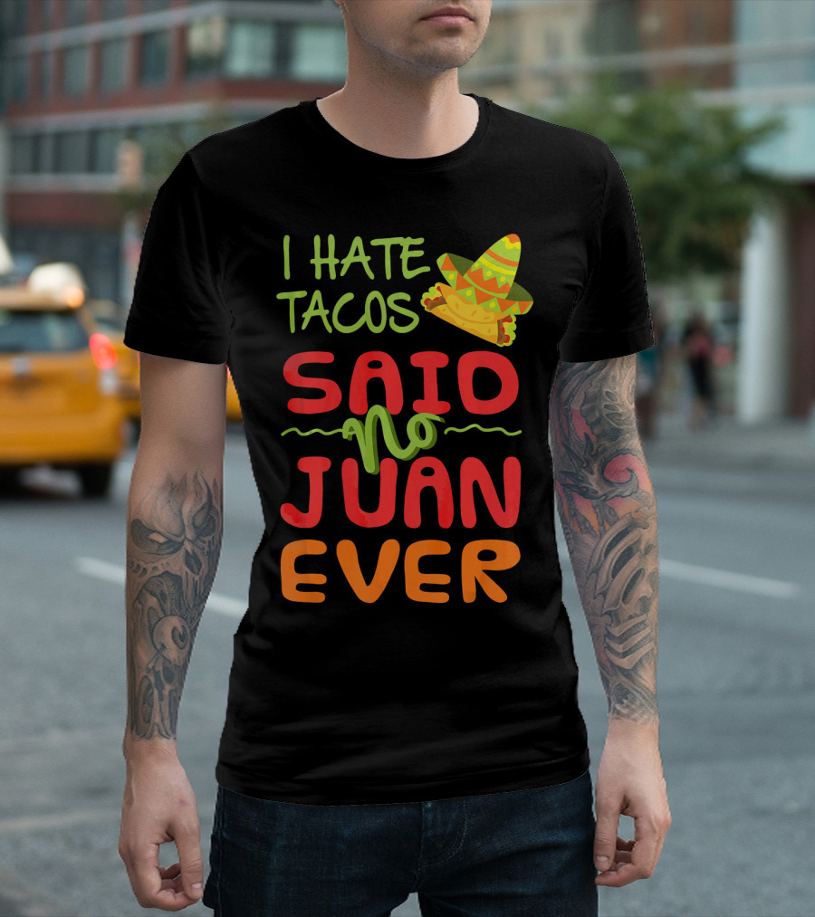 I Hate Tacos Said No Juan Ever Taco Tuesday Funny Mexican Sombrero T-Shirt