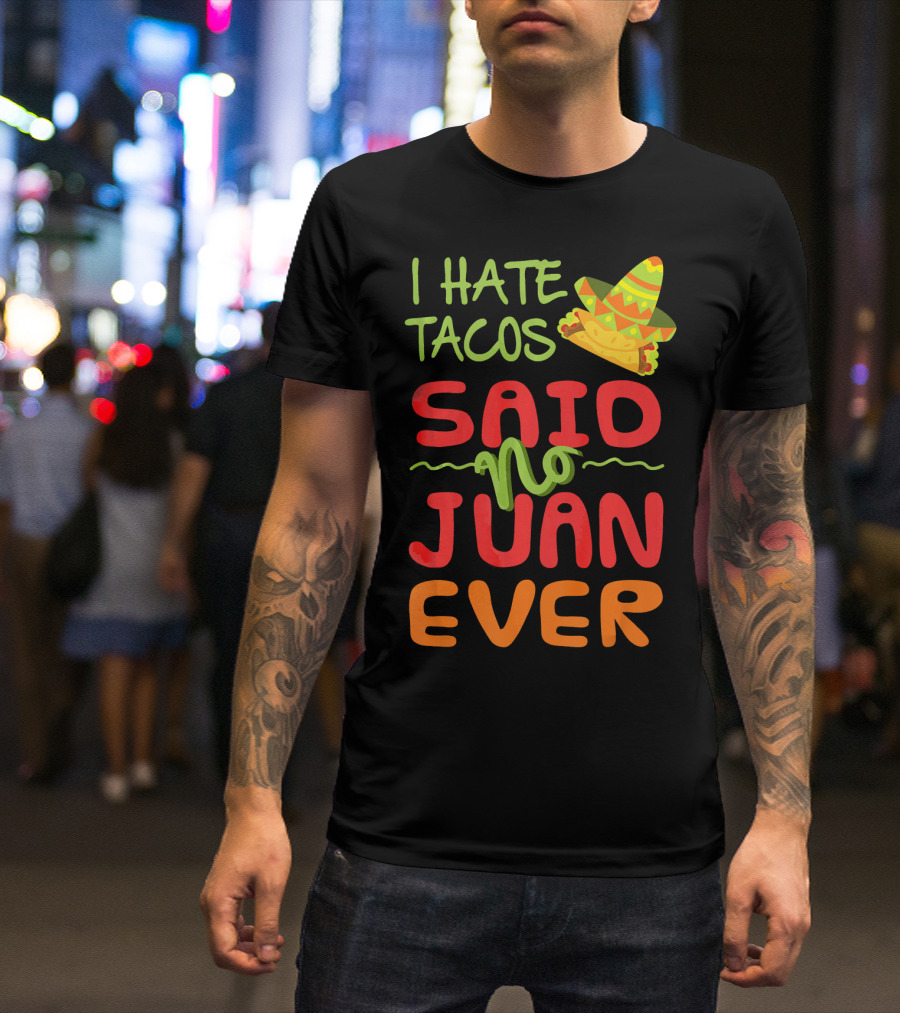 I Hate Tacos Said No Juan Ever Taco Tuesday Funny Mexican Sombrero T-Shirt
