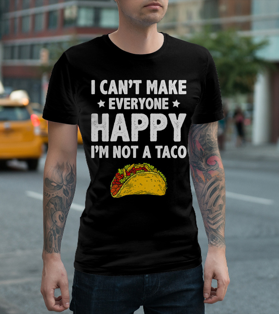 I Cant Make Everyone Happy I'm Not a Taco Funny Quote with Taco T-Shirt