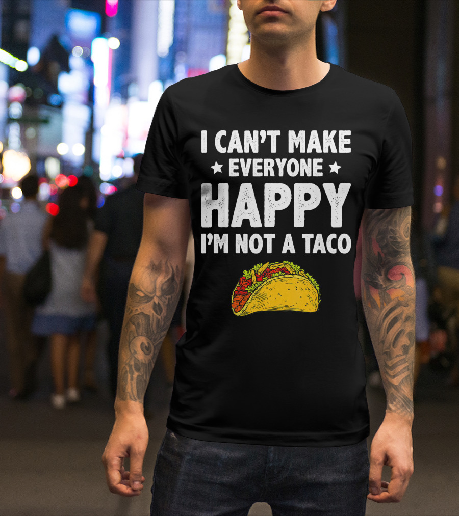 I Cant Make Everyone Happy I'm Not A Taco Funny Quote With Taco T-Shirt