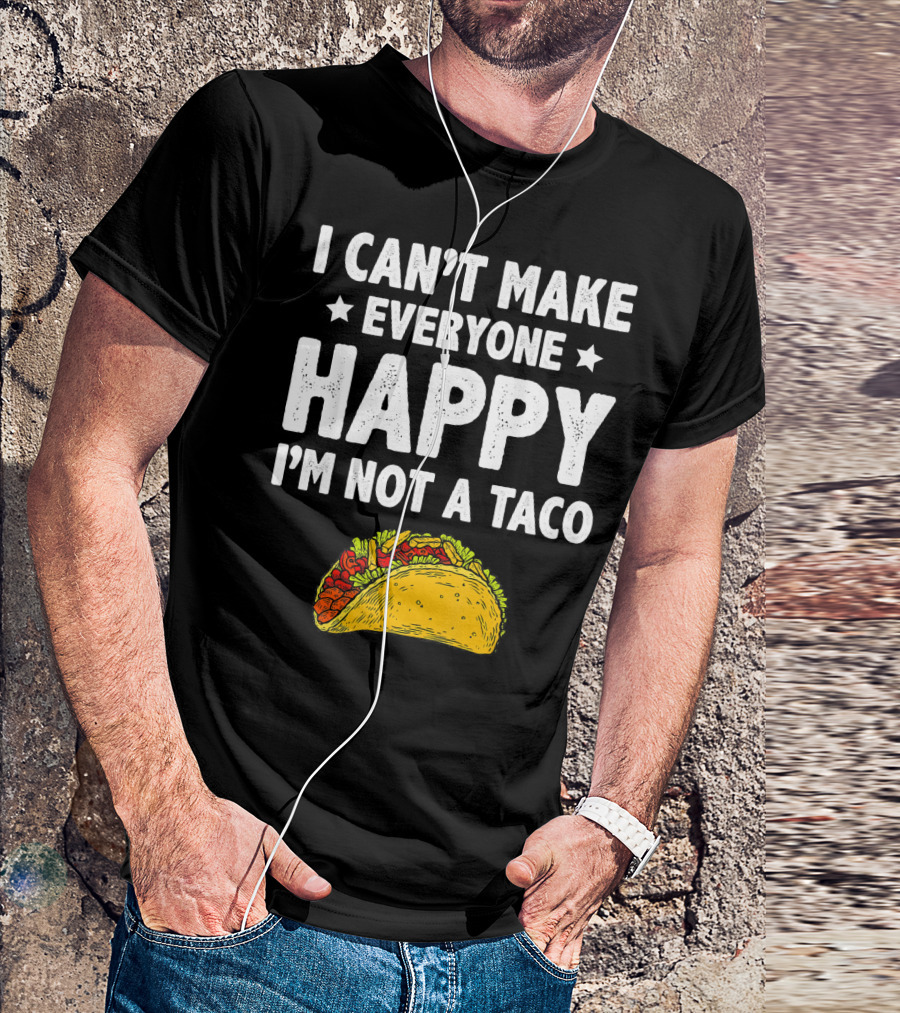 I Cant Make Everyone Happy I'm Not A Taco Funny Quote With Taco T-Shirt