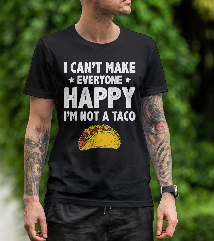I Cant Make Everyone Happy I'm Not A Taco Funny Quote With Taco T-Shirt