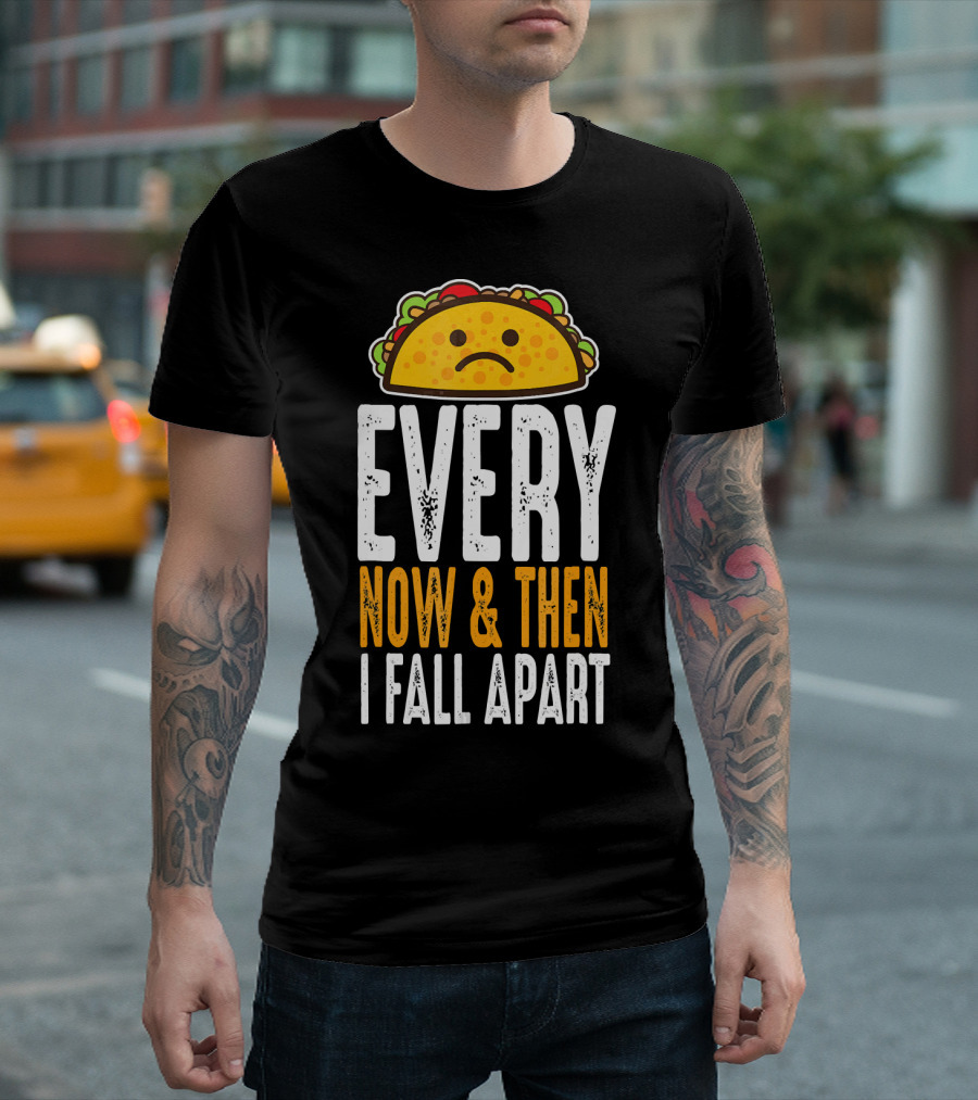 Sad Taco Every Now and Then I Fall Apart Funny Taco Tuesday T-Shirt