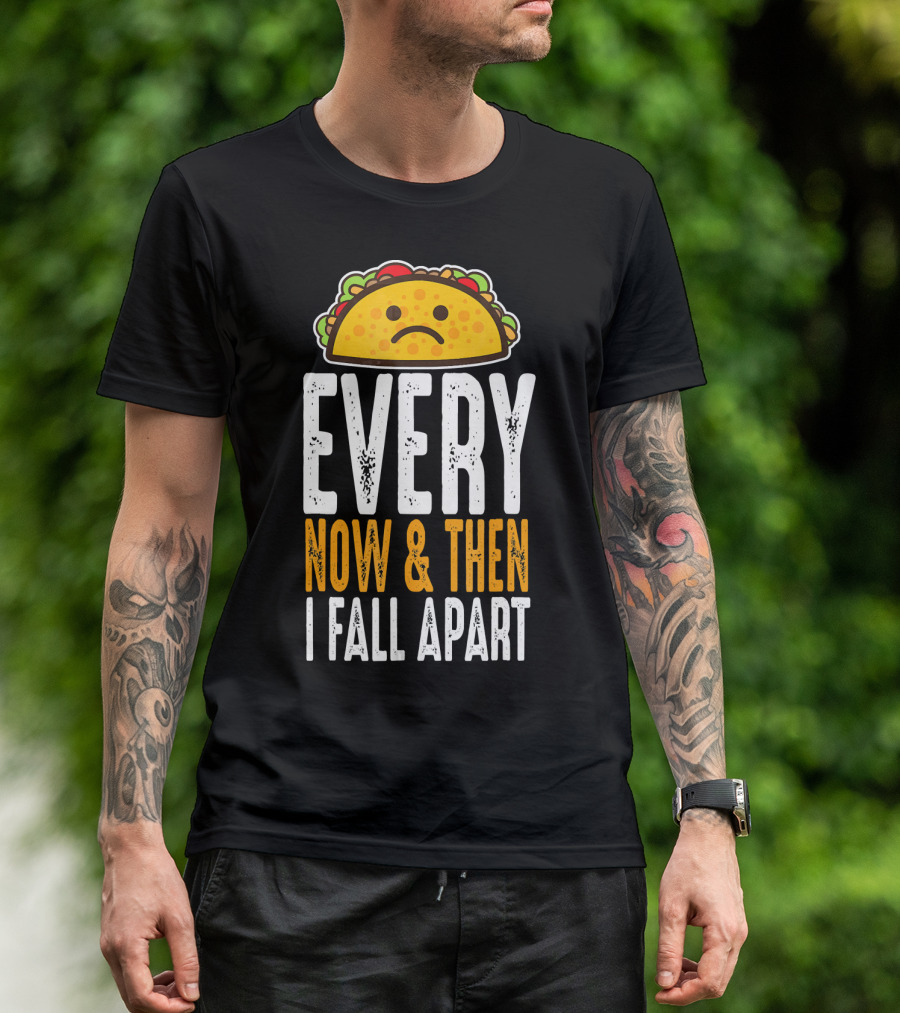 Sad Taco Every Now And Then I Fall Apart Funny Taco Tuesday T-Shirt