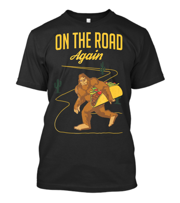 ON THE ROAD AGAIN Smirk Bigfoot Sasquatch Carrying Taco T-Shirt