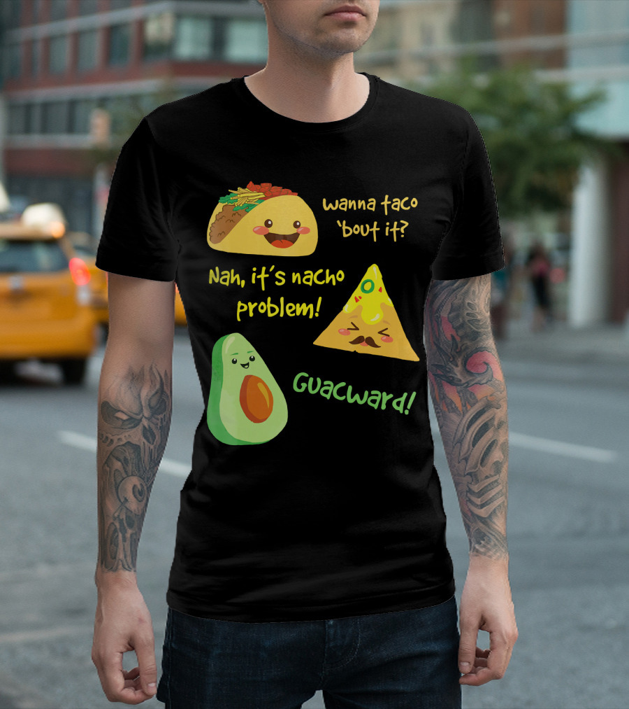 Wanna Taco 'Bout It Nah It's Nacho Problem Guacward T-Shirt