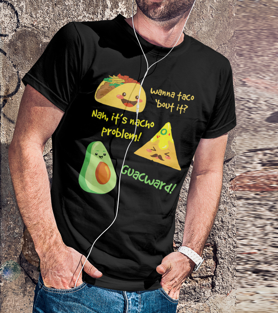 Wanna Taco 'Bout It Nah It's Nacho Problem Guacward T-Shirt