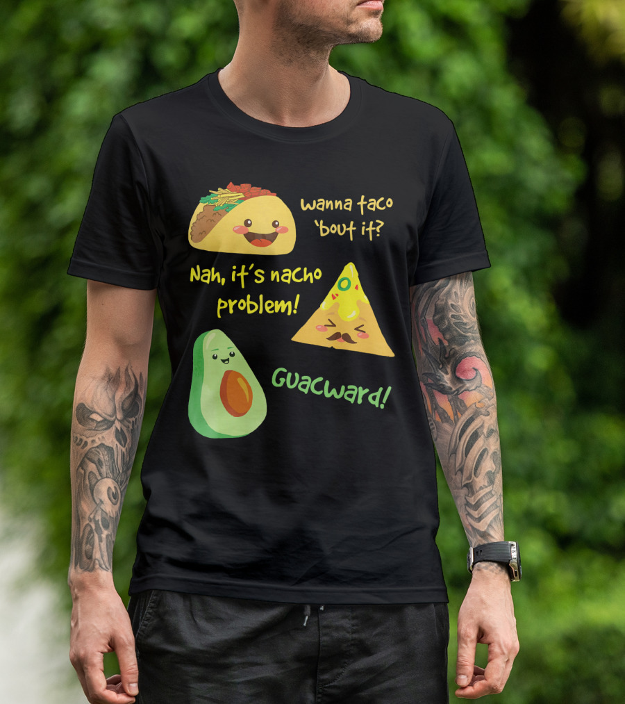 Wanna Taco 'Bout It Nah It's Nacho Problem Guacward T-Shirt