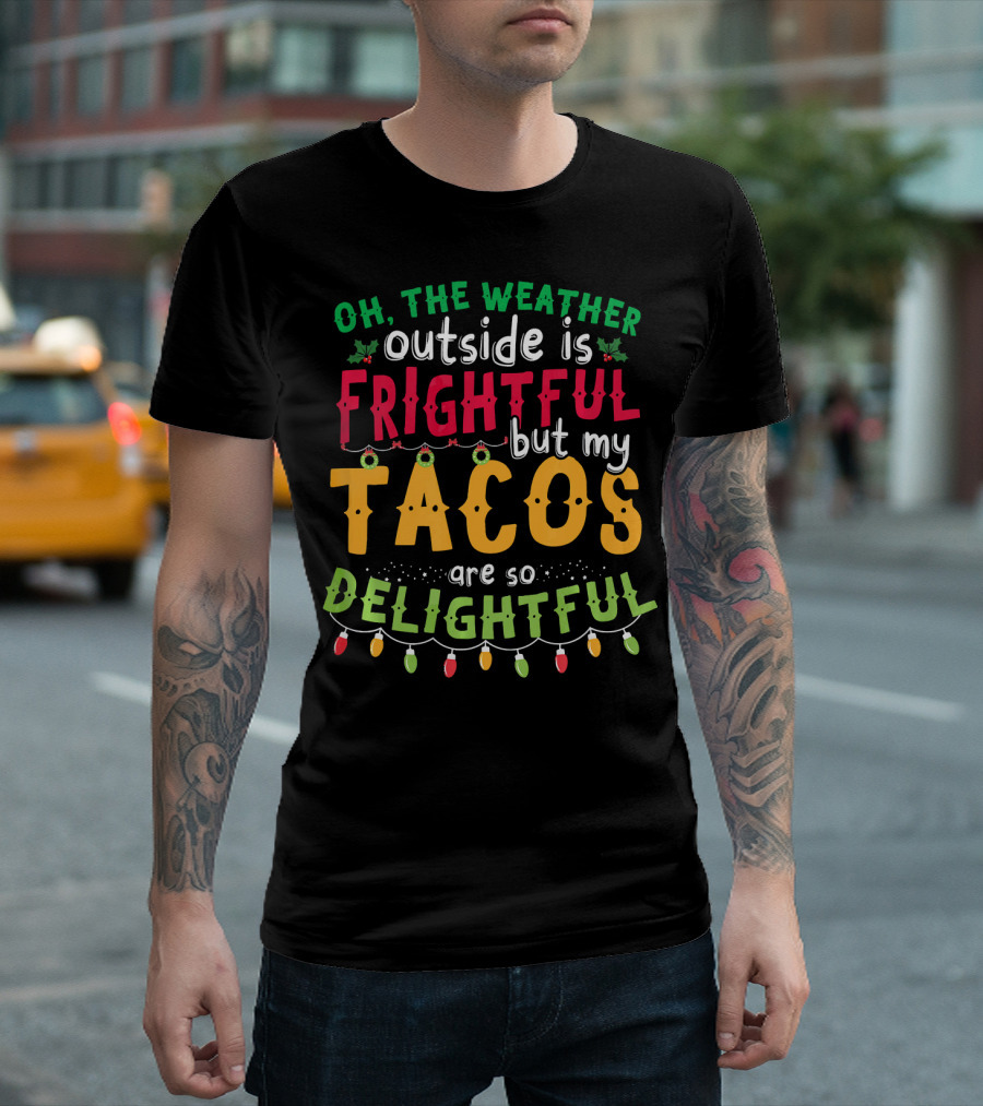 OH THE WEATHER OUTSIDE IS FRIGHTFUL BUT MY TACOS ARE SO DELIGHTFUL T-Shirt