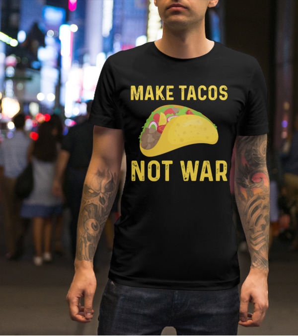 Make Tacos Not War Liberty Anti War Message T-Shirt
