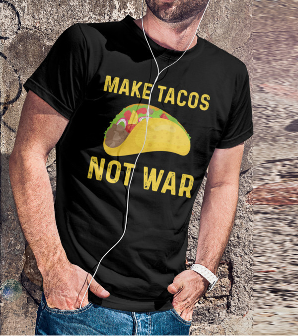 Make Tacos Not War Liberty Anti War Message T-Shirt