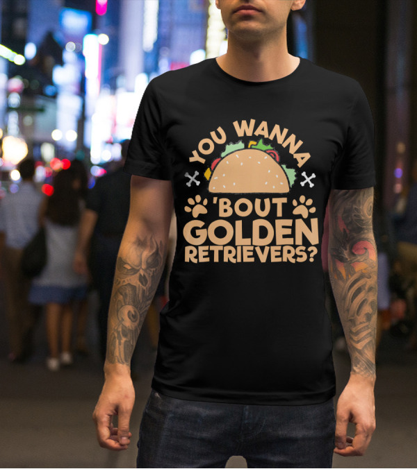 You Wanna Taco 'Bout Golden Retrievers? T-Shirt