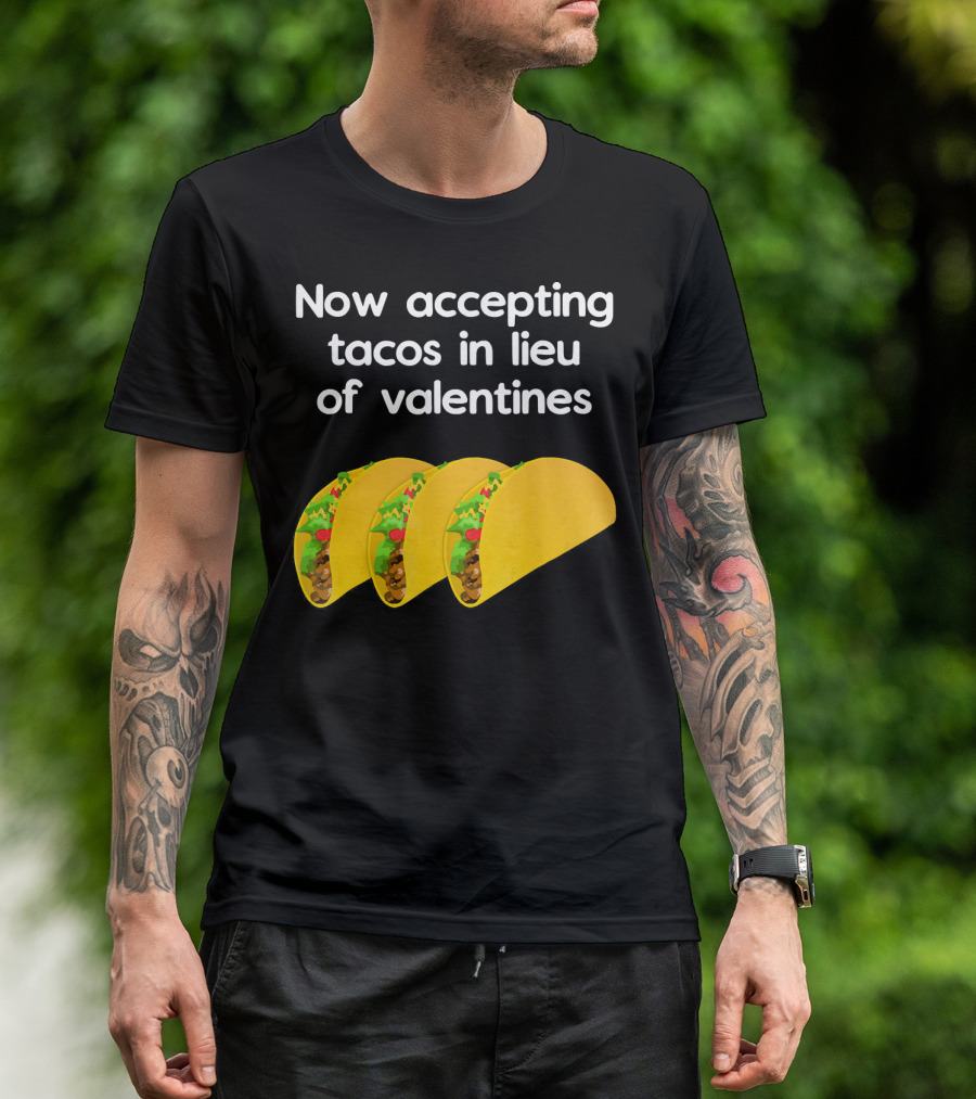 Now Accepting Tacos In Lieu Of Valentines With Three Tacos T-Shirt