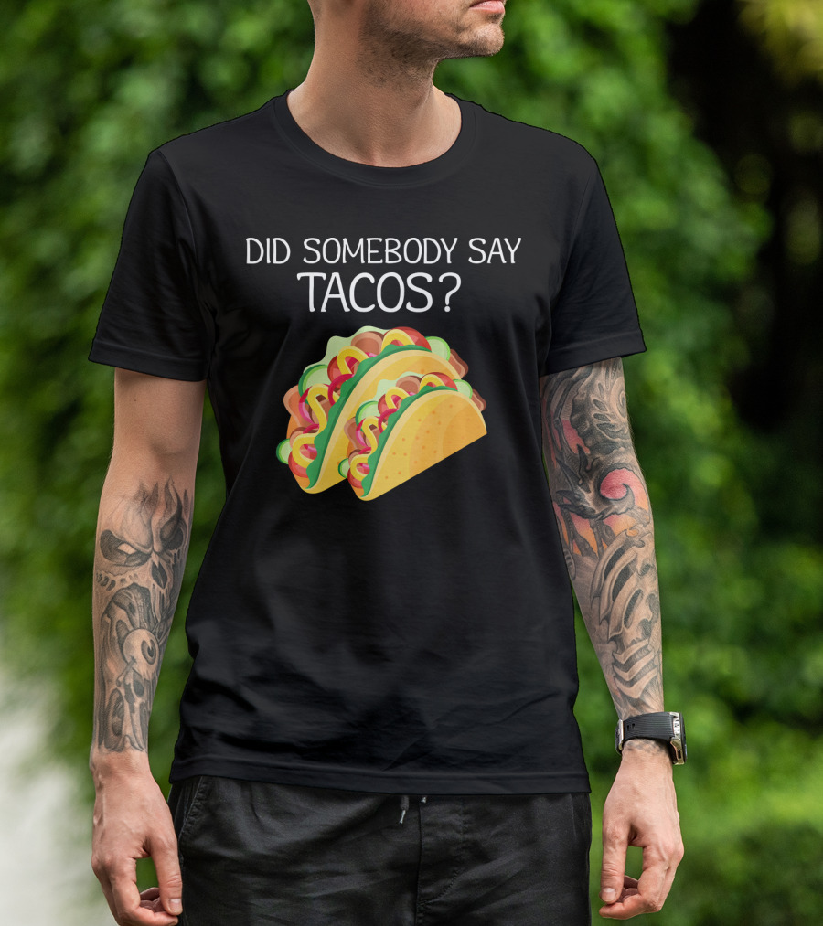 Did Somebody Say Tacos? T-Shirt