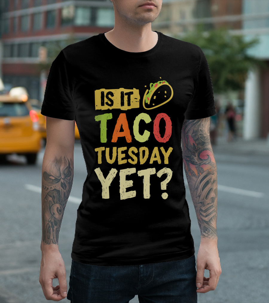 Is It Taco Tuesday Yet With Taco T-Shirt