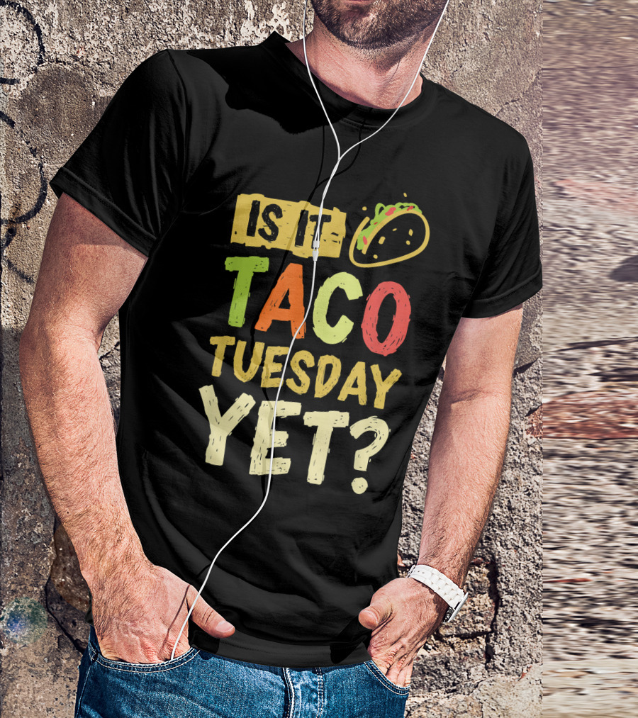 Is It Taco Tuesday Yet With Taco T-Shirt