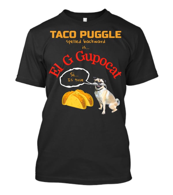 Taco Puggle Spelled Backward Is El G Gupocat Si Is True T-Shirt