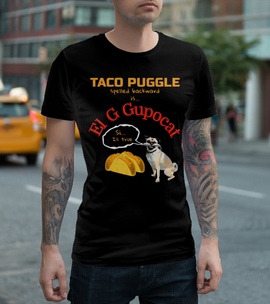 Taco Puggle Spelled Backward Is El G Gupocat Si Is True T-Shirt