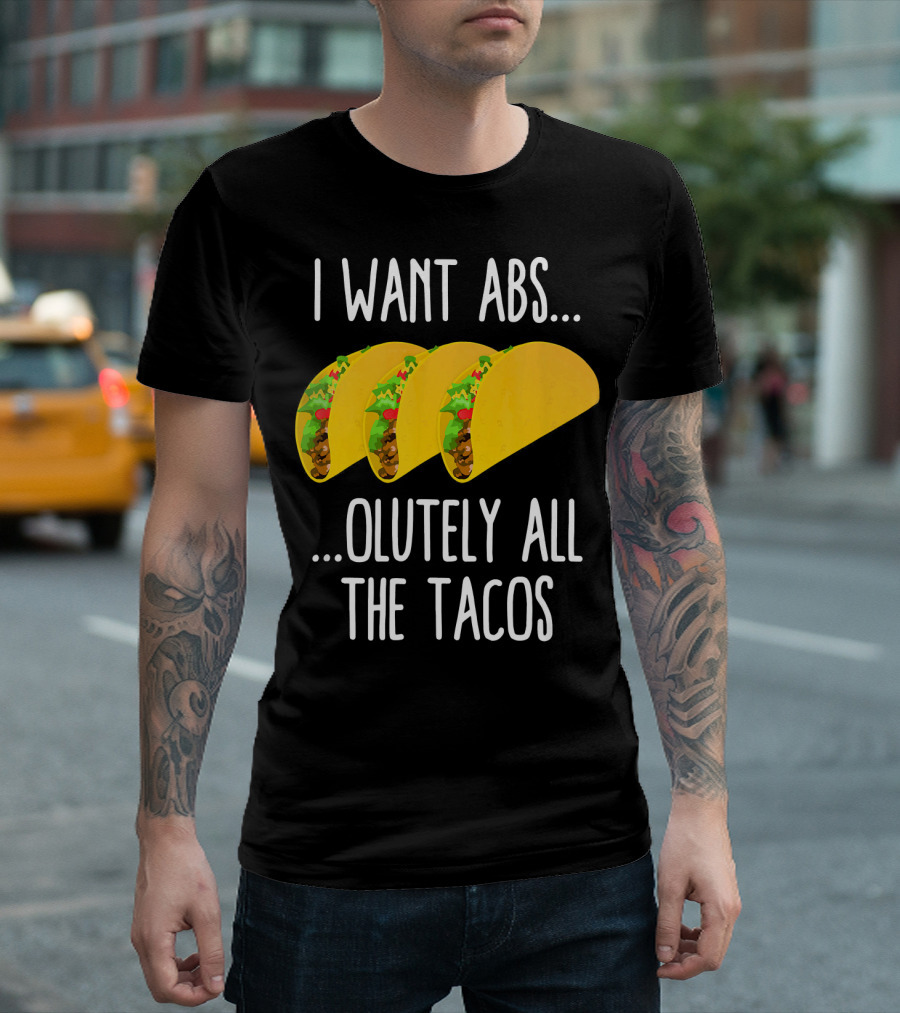I Want Abs Absolutely All the Tacos Fitness Exercise Lovers Taq T-Shirt