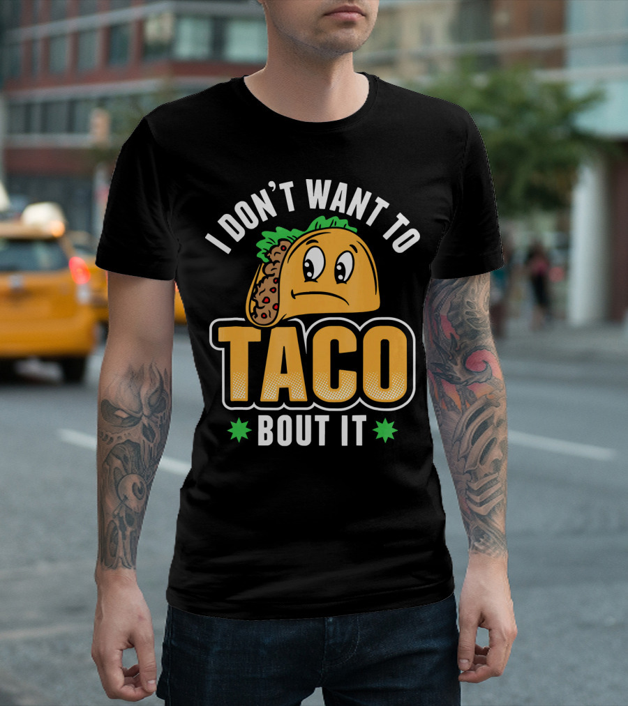 I Don't Want to Taco Bout It Funny Tacos Sad Taco Face T-Shirt