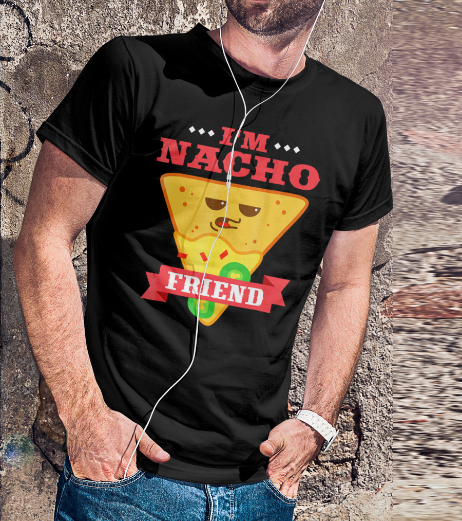 I'm Nacho Friend Funny Mexican Food Lover Nachos T-Shirt