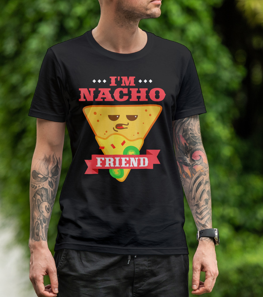 I'm Nacho Friend Funny Mexican Food Lover Nachos T-Shirt