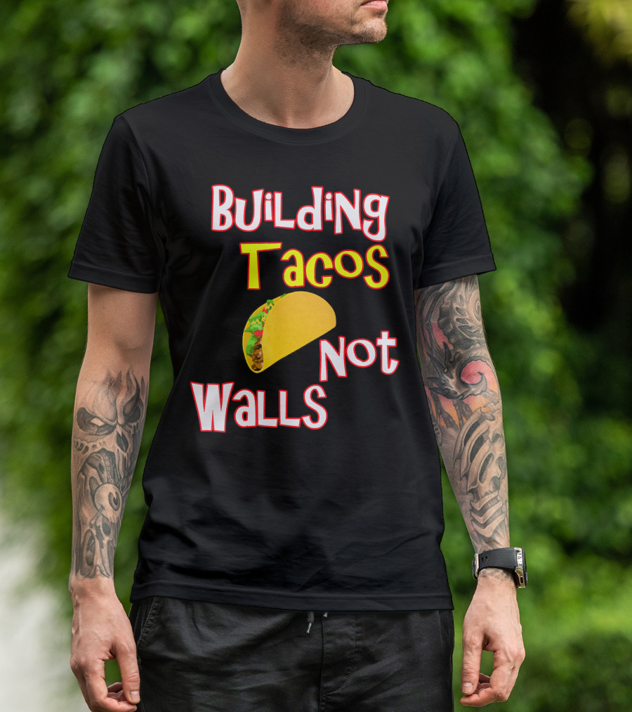 Building Tacos Not Walls Funny Anti Trump T-Shirt