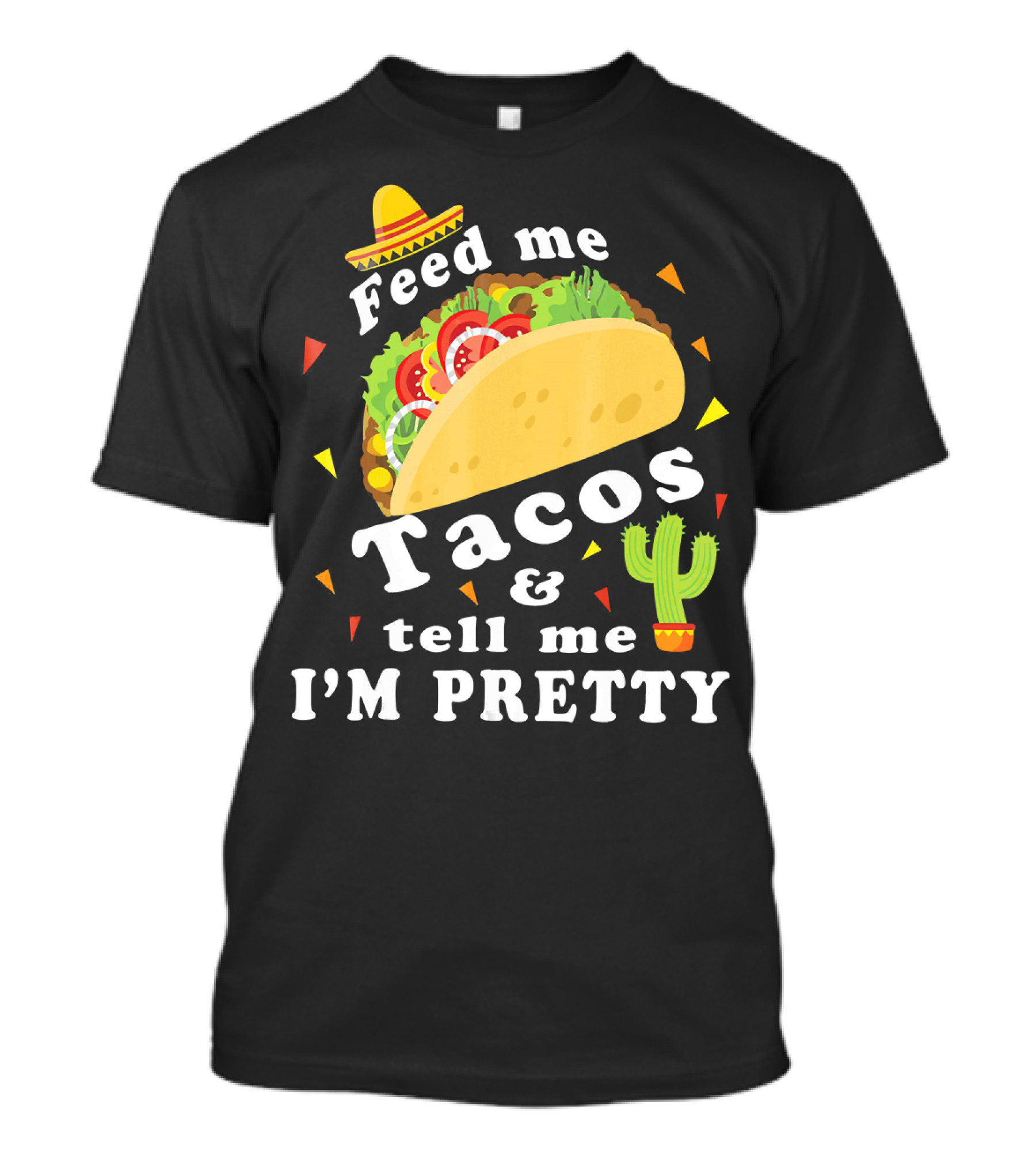 Feed Me Tacos And Tell Me I'm Pretty Sombrero Cactus Fiesta T-Shirt