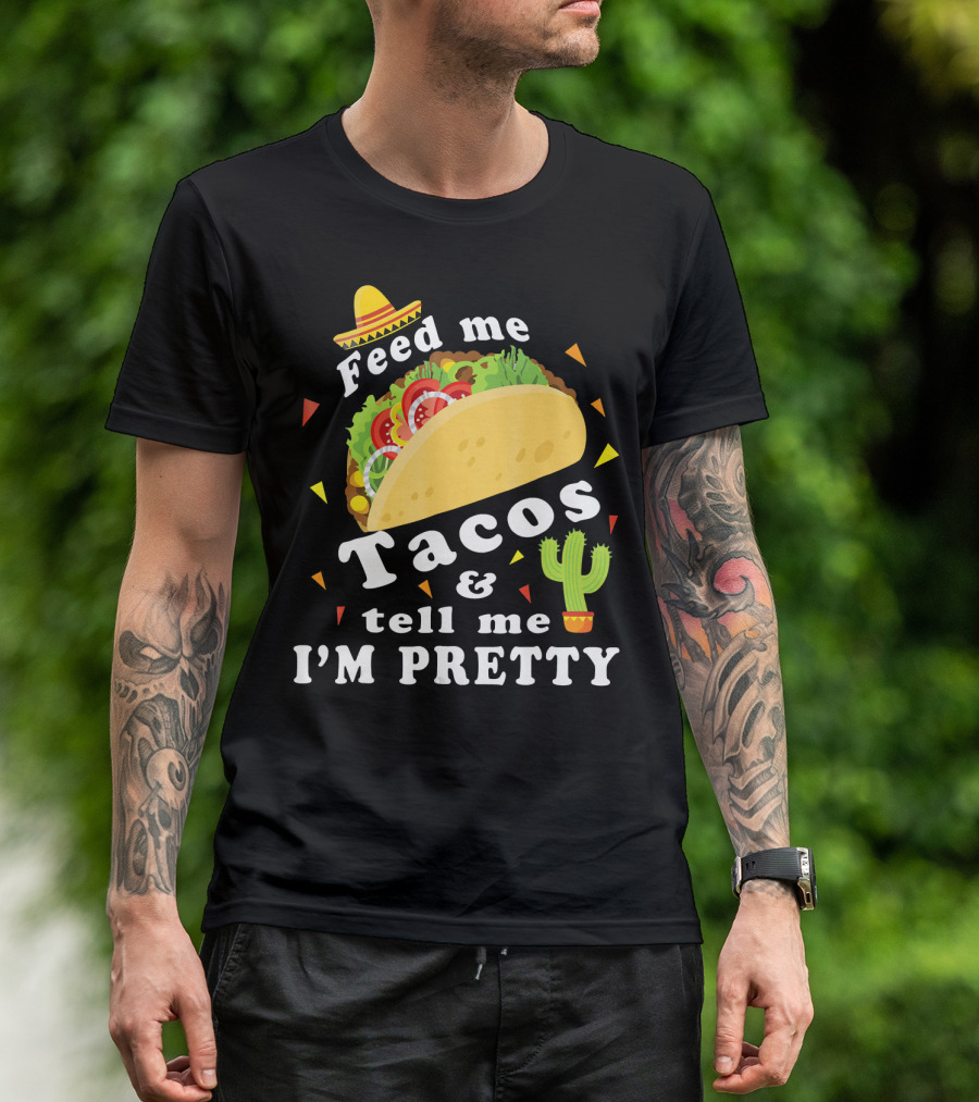Feed Me Tacos And Tell Me I'm Pretty Sombrero Cactus Fiesta T-Shirt
