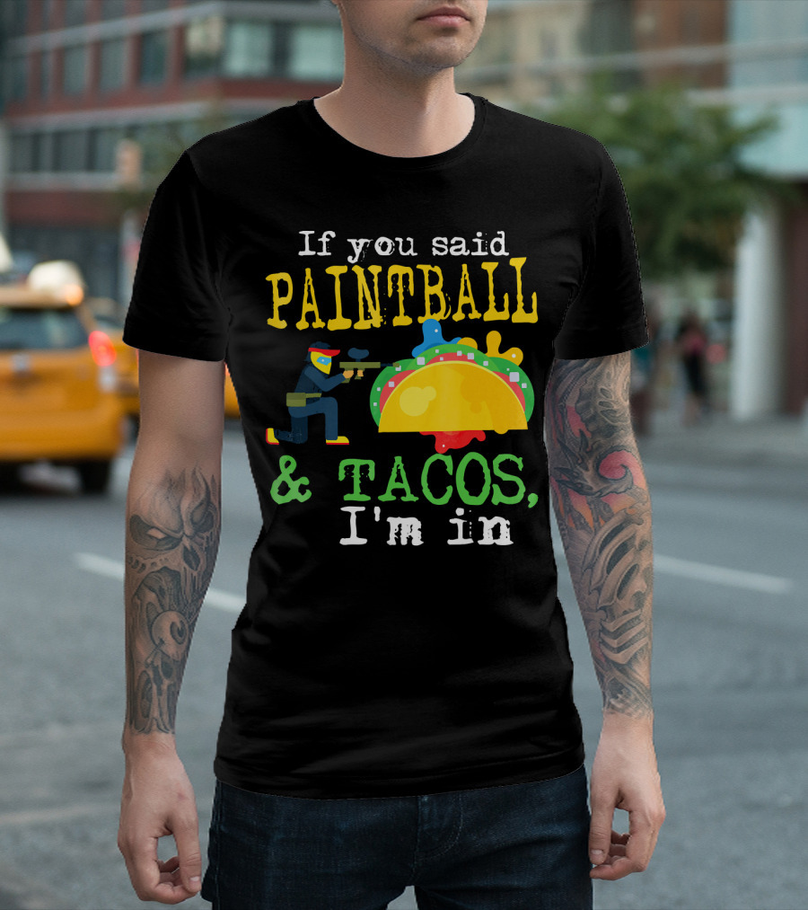 If You Said Paintball And Tacos I'm In T-Shirt