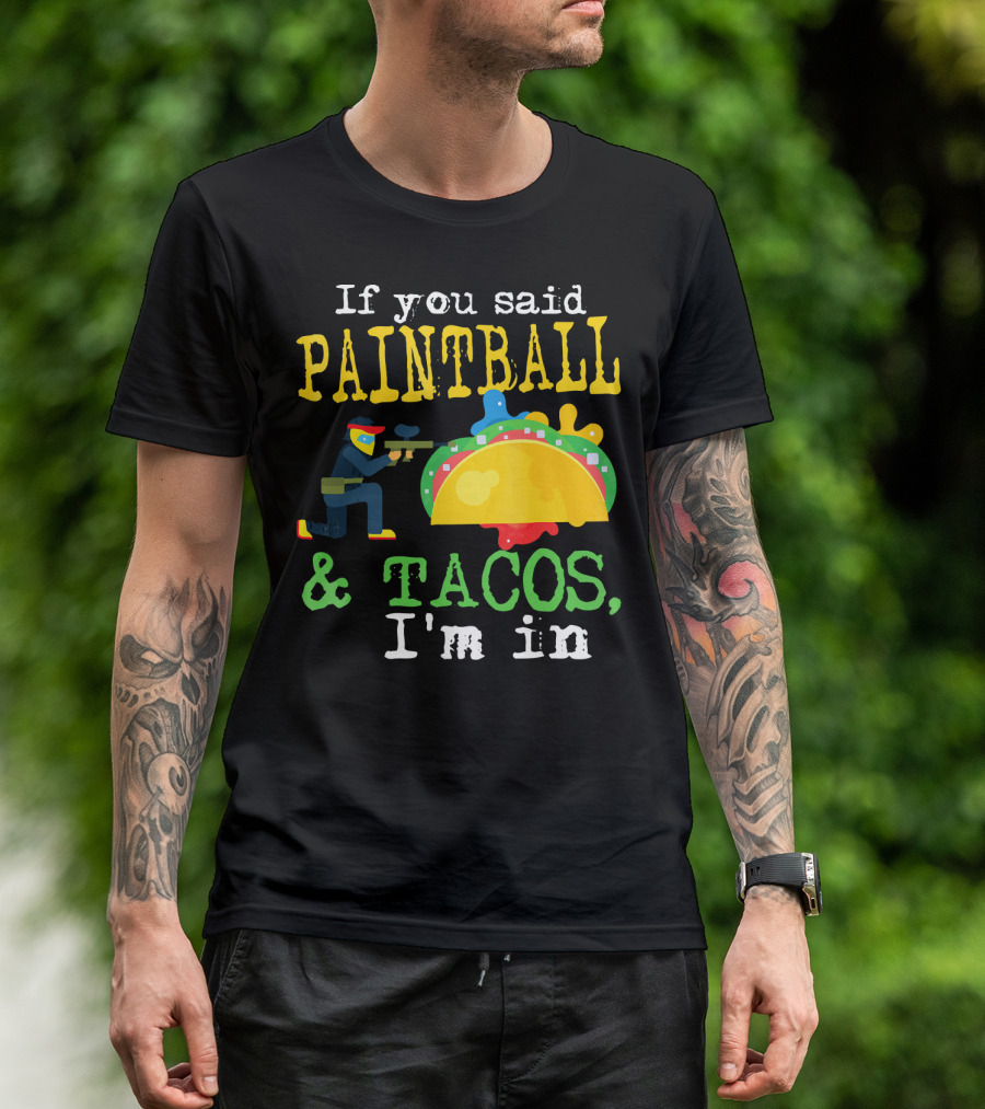 If You Said Paintball And Tacos I'm In T-Shirt