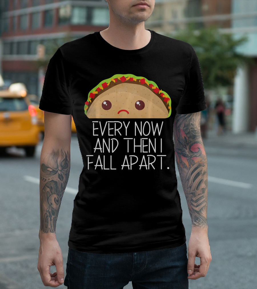 Every Now And Then I Fall Apart Taco Sad Face T-Shirt