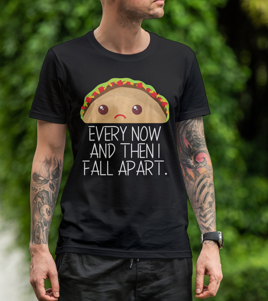 Every Now And Then I Fall Apart Taco Sad Face T-Shirt