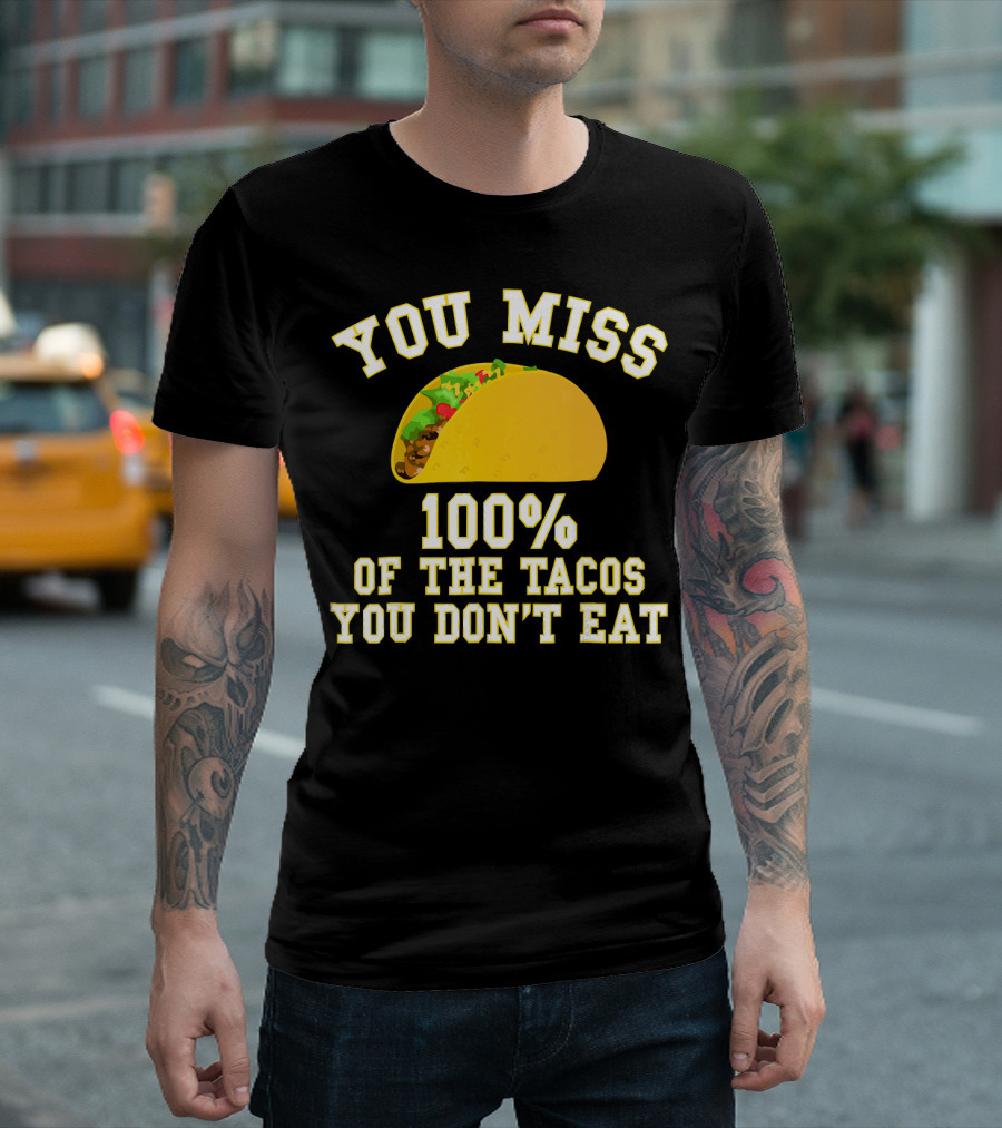You Miss 100% Of The Tacos You Don't Eat Bold Yellow Text Taco Image T-Shirt