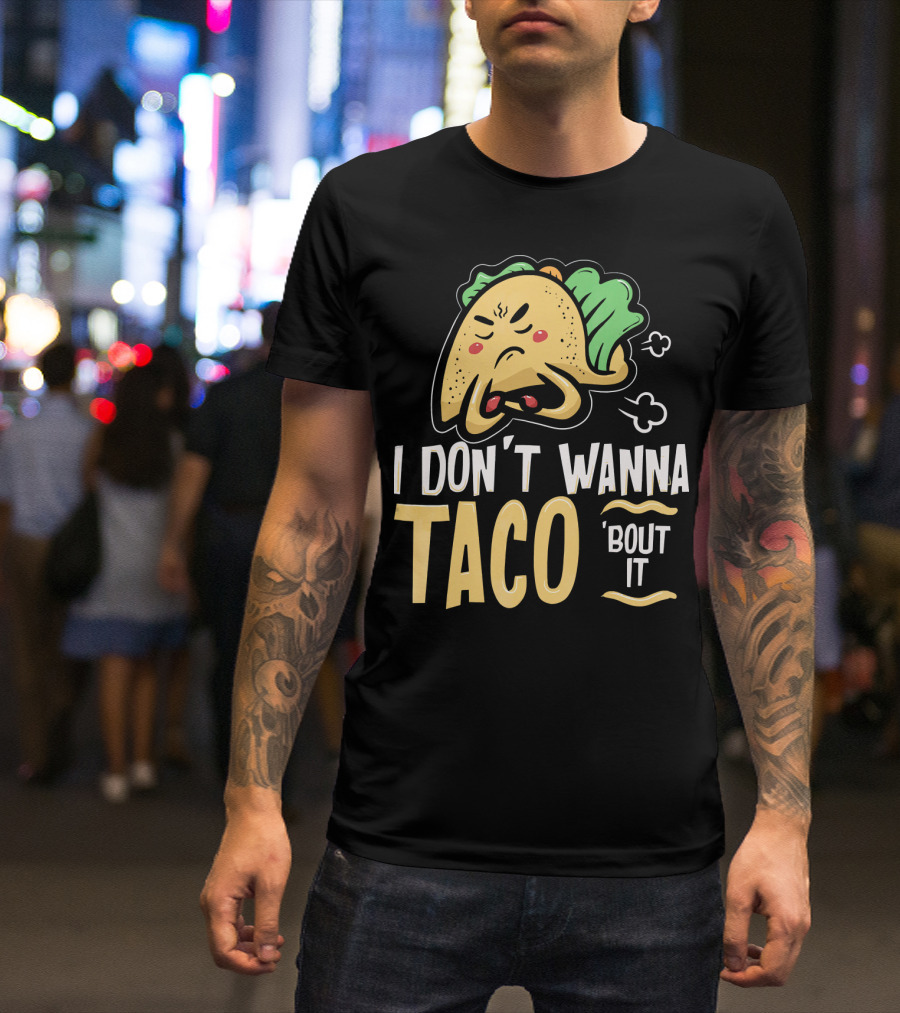 I Don't Wanna Taco 'Bout It Angry Taco T-Shirt