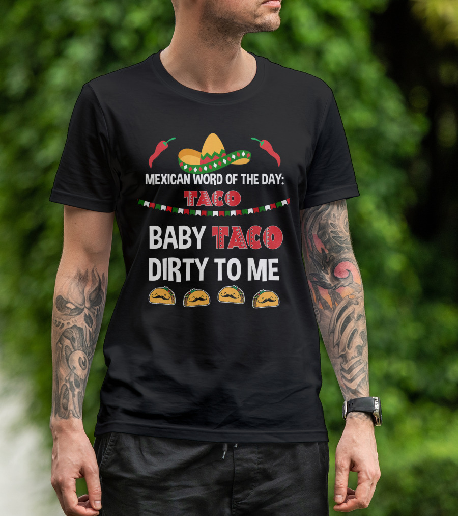 Mexican Word Of The Day Taco Baby Taco Dirty To Me Sombrero And Taco T-Shirt