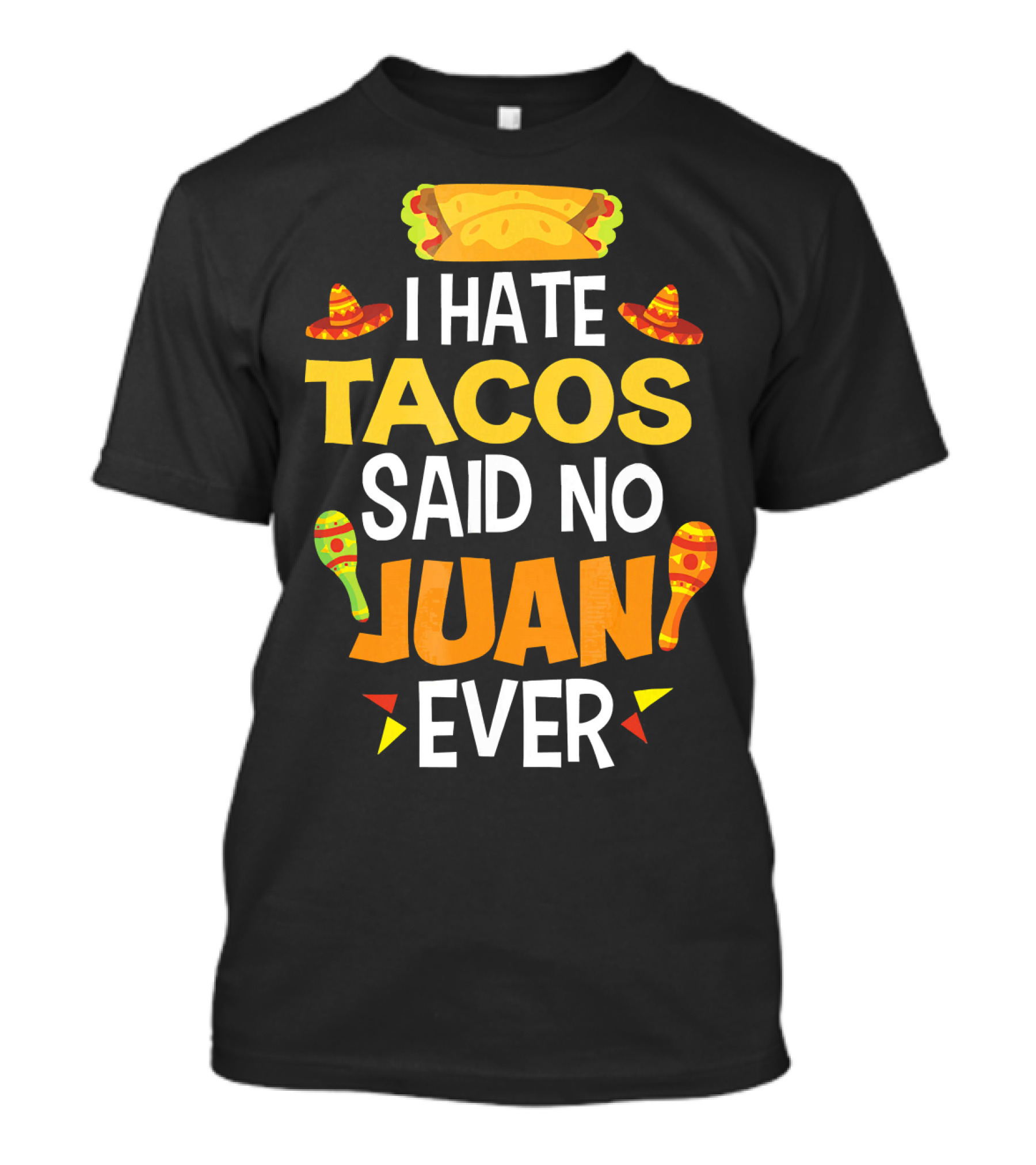 I Hate Tacos Said No Juan Ever Mexican Sombrero Maracas Taco T-Shirt